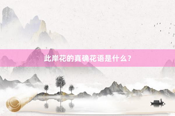 此岸花的真确花语是什么？
